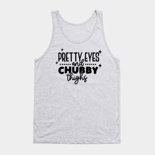 pretty eyes chubby thighs Tank Top